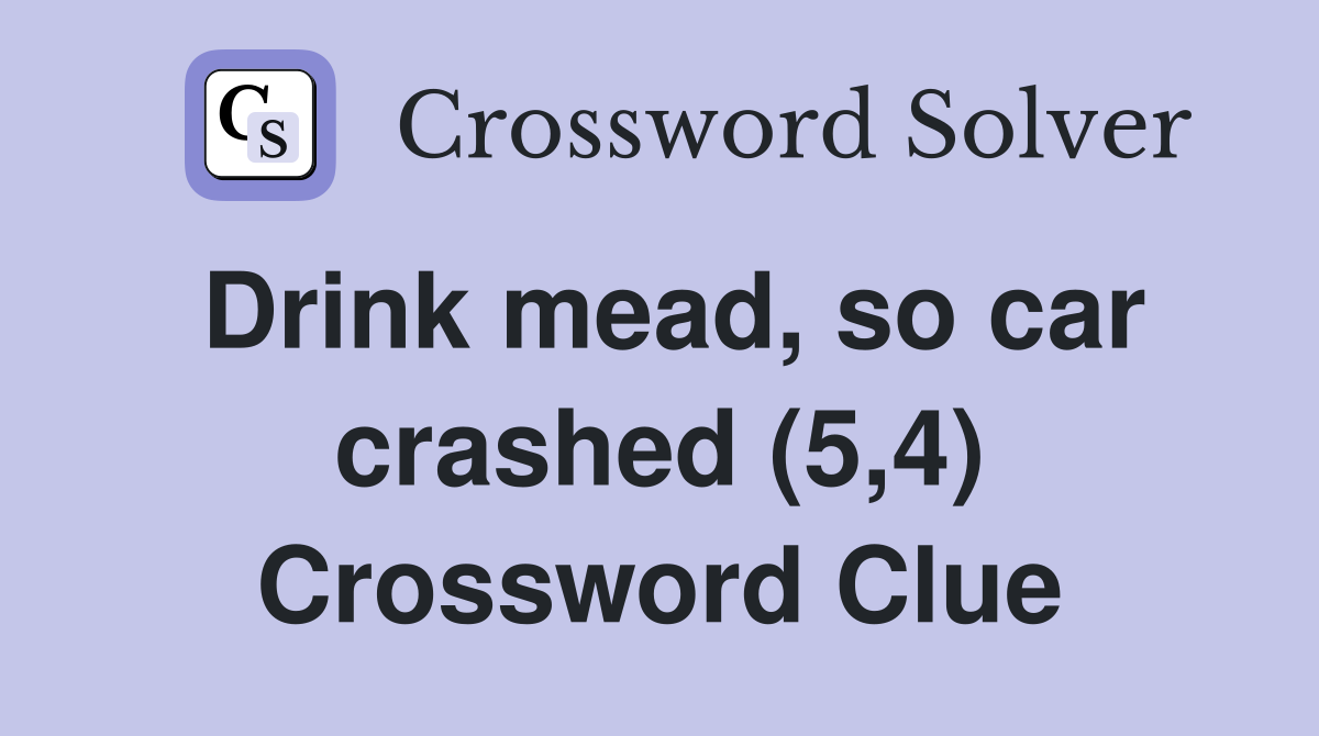Drink mead, so car crashed (5,4) Crossword Clue Answers Crossword